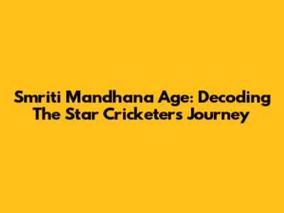 Smriti Mandhana Age: Decoding The Star Cricketer's Journey