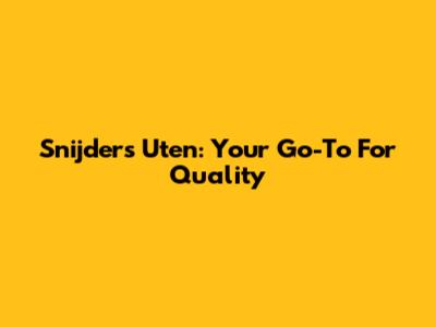 Snijders Uten: Your Go-To For Quality