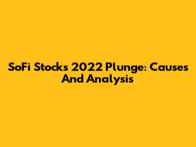 SoFi Stock's 2022 Plunge: Causes And Analysis