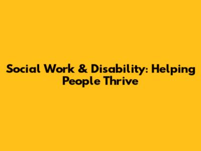 Social Work & Disability: Helping People Thrive