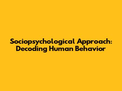 Sociopsychological Approach: Decoding Human Behavior