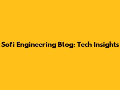 Sofi Engineering Blog: Tech Insights