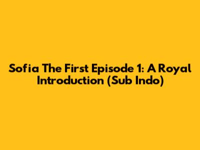 Sofia The First Episode 1: A Royal Introduction (Sub Indo)