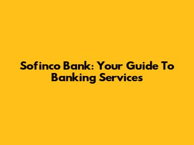 Sofinco Bank: Your Guide To Banking Services