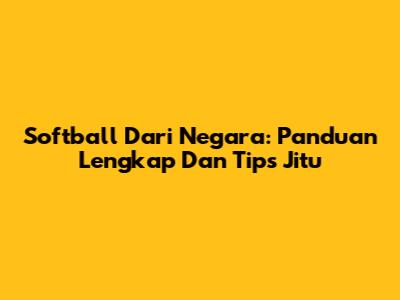 Softball Dari Negara: Panduan Lengkap Dan Tips Jitu