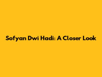 Sofyan Dwi Hadi: A Closer Look