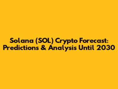 Solana (SOL) Crypto Forecast: Predictions & Analysis Until 2030