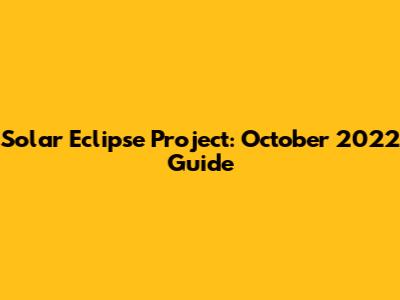 Solar Eclipse Project: October 2022 Guide