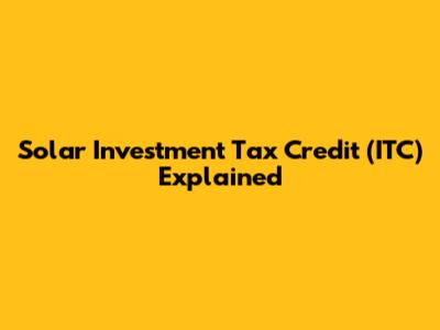 Solar Investment Tax Credit (ITC) Explained