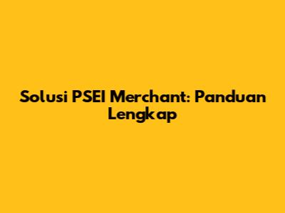Solusi PSEI Merchant: Panduan Lengkap