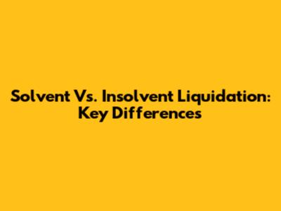 Solvent Vs. Insolvent Liquidation: Key Differences