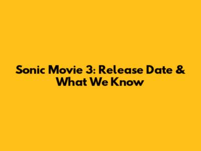 Sonic Movie 3: Release Date & What We Know