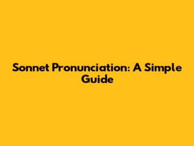 Sonnet Pronunciation: A Simple Guide