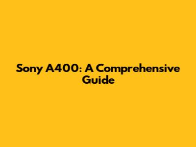 Sony A400: A Comprehensive Guide