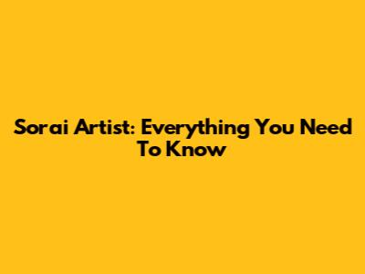 Sorai Artist: Everything You Need To Know