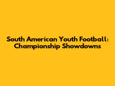 South American Youth Football: Championship Showdowns