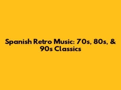 Spanish Retro Music: 70s, 80s, & 90s Classics