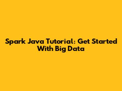 Spark Java Tutorial: Get Started With Big Data