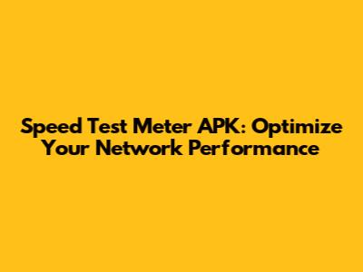Speed Test Meter APK: Optimize Your Network Performance
