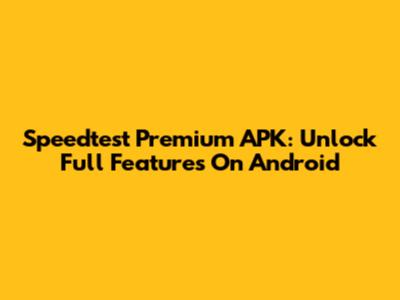 Speedtest Premium APK: Unlock Full Features On Android