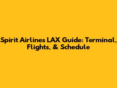 Spirit Airlines LAX Guide: Terminal, Flights, & Schedule