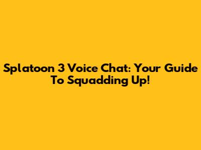 Splatoon 3 Voice Chat: Your Guide To Squadding Up!