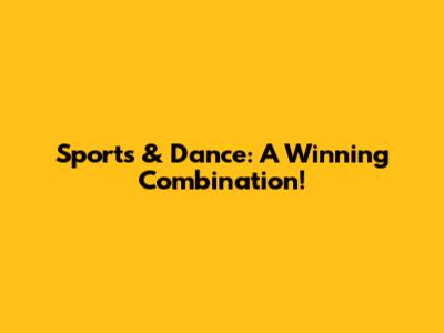 Sports & Dance: A Winning Combination!