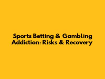 Sports Betting & Gambling Addiction: Risks & Recovery