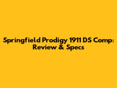 Springfield Prodigy 1911 DS Comp: Review & Specs