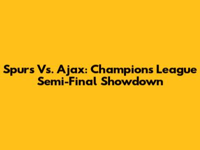 Spurs Vs. Ajax: Champions League Semi-Final Showdown