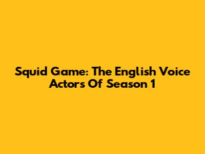 Squid Game: The English Voice Actors Of Season 1