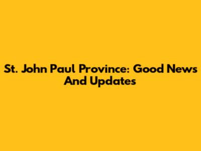 St. John Paul Province: Good News And Updates