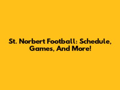St. Norbert Football: Schedule, Games, And More!