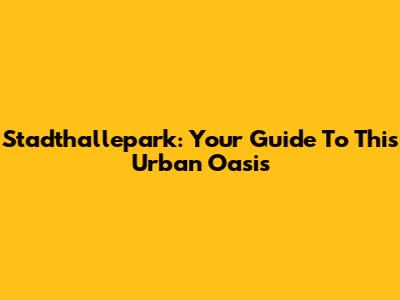 Stadthallepark: Your Guide To This Urban Oasis
