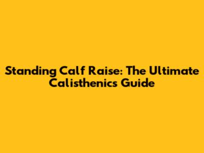 Standing Calf Raise: The Ultimate Calisthenics Guide
