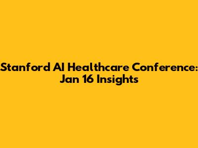 Stanford AI Healthcare Conference: Jan 16 Insights