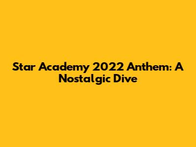 Star Academy 2022 Anthem: A Nostalgic Dive