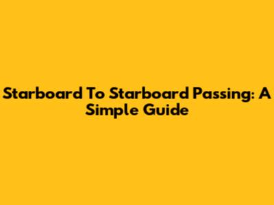Starboard To Starboard Passing: A Simple Guide