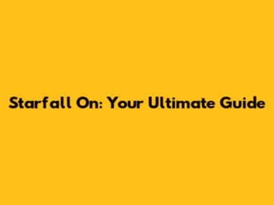 Starfall On: Your Ultimate Guide