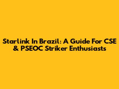 Starlink In Brazil: A Guide For CSE & PSEOC Striker Enthusiasts