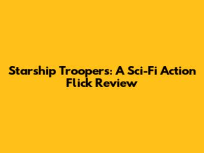 Starship Troopers: A Sci-Fi Action Flick Review
