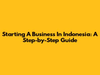 Starting A Business In Indonesia: A Step-by-Step Guide