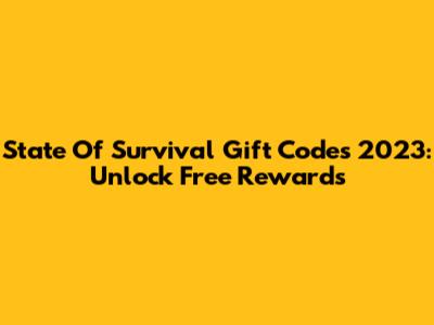State Of Survival Gift Codes 2023: Unlock Free Rewards