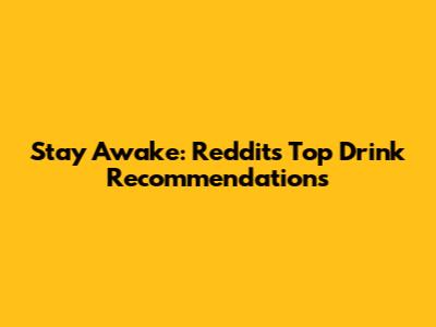 Stay Awake: Reddit's Top Drink Recommendations