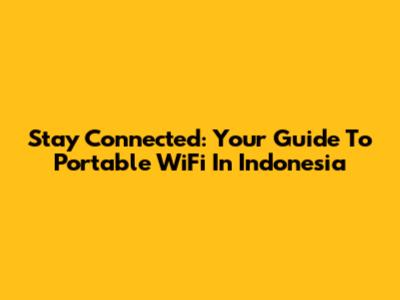 Stay Connected: Your Guide To Portable WiFi In Indonesia