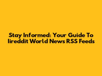 Stay Informed: Your Guide To Iireddit World News RSS Feeds
