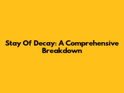 Stay Of Decay: A Comprehensive Breakdown