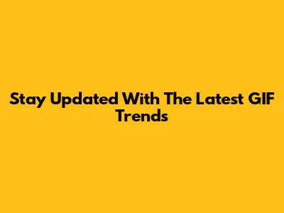 Stay Updated With The Latest GIF Trends