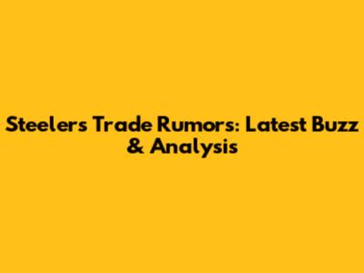 Steelers Trade Rumors: Latest Buzz & Analysis