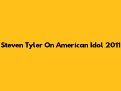 Steven Tyler On American Idol 2011